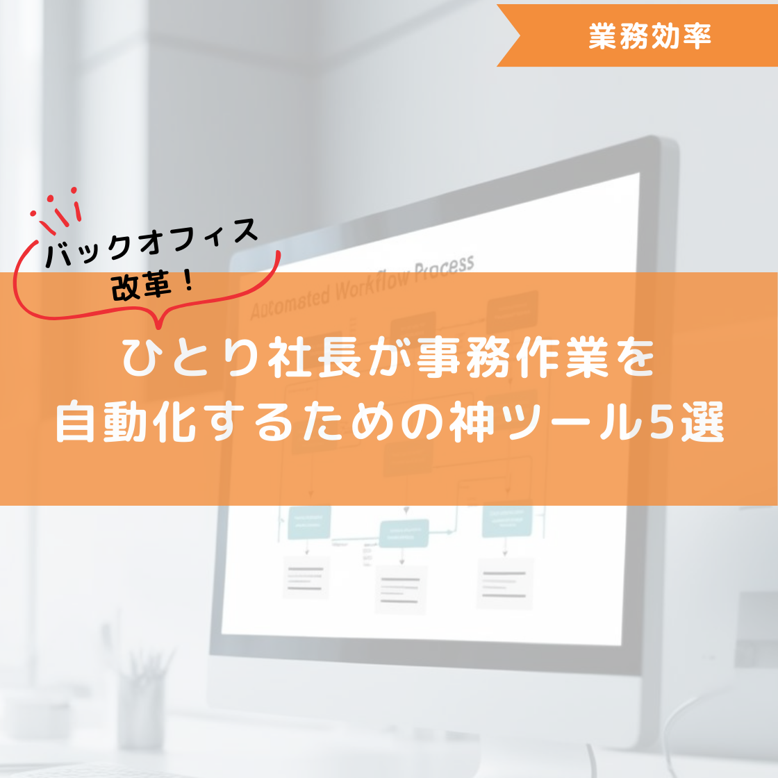 バックオフィス改革!ひとり社長が事務作業を自動化するための神ツール5選