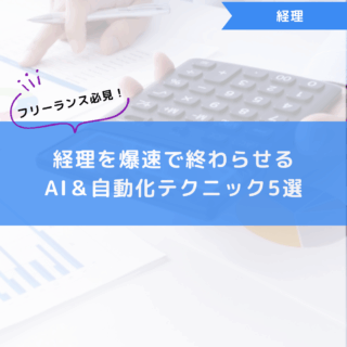 フリーランス必見！経理を爆速で終わらせるAI＆自動化テクニック5選