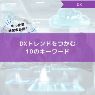 中小企業経営者必読！DXトレンドをつかむ10のキーワード