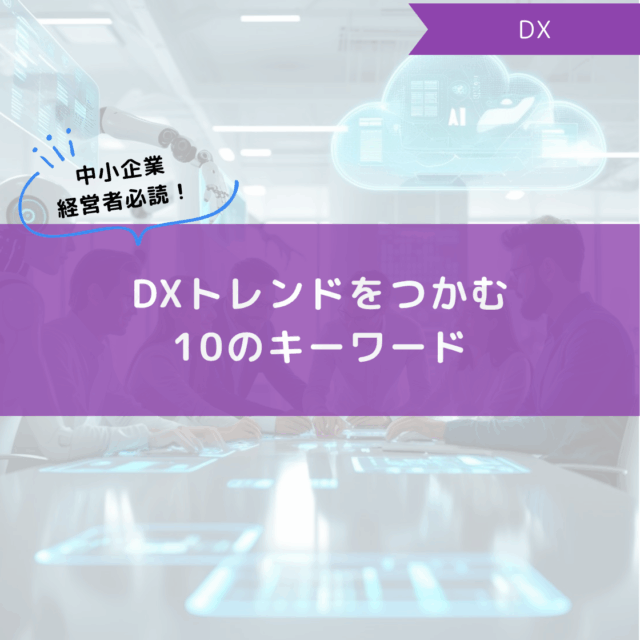 中小企業経営者必読！DXトレンドをつかむ10のキーワード